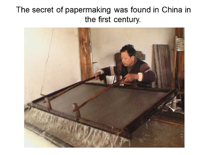 The secret of papermaking was found in China in the first century.